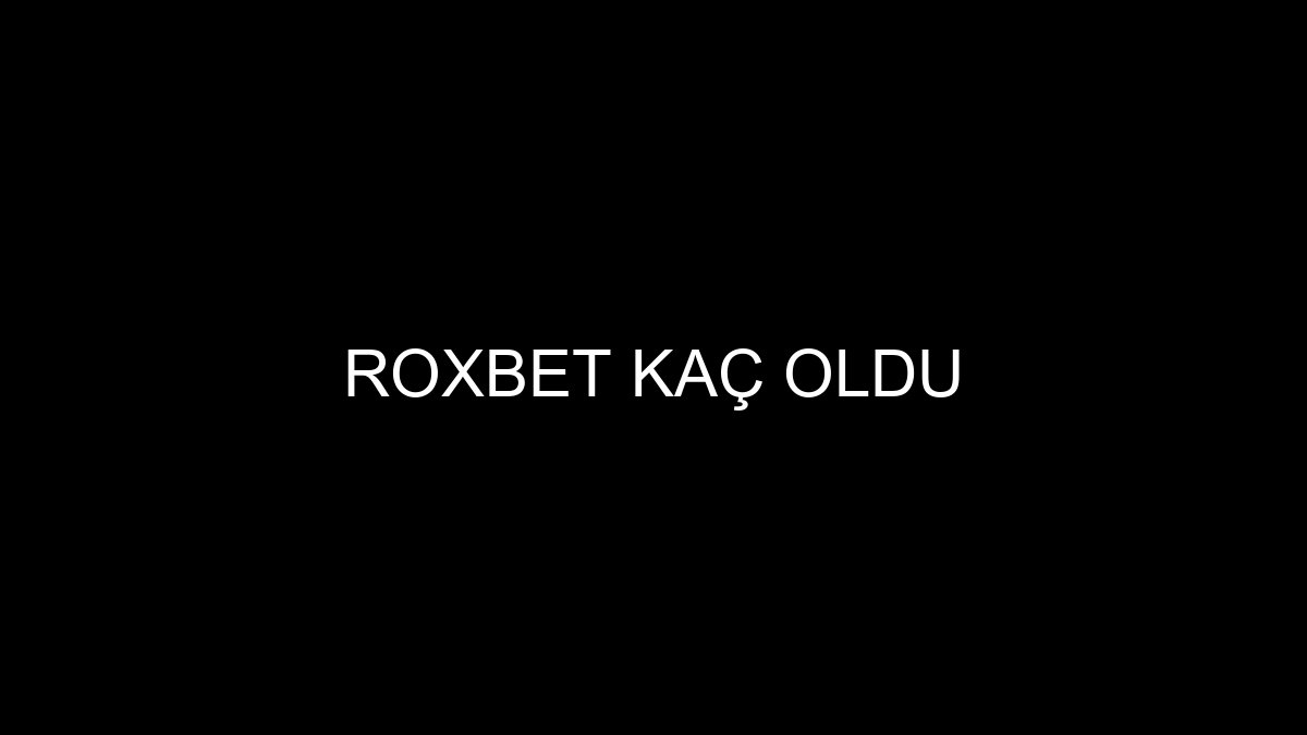 Roxbet Kaç Oldu